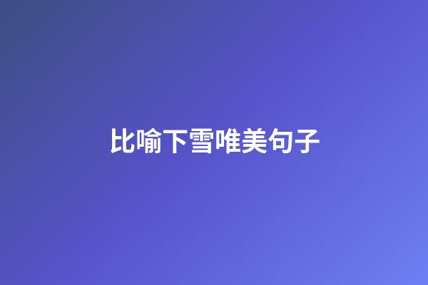 比喻下雪唯美句子