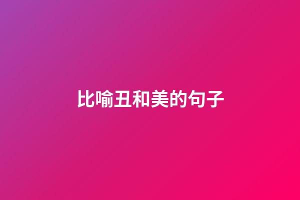 比喻丑和美的句子
