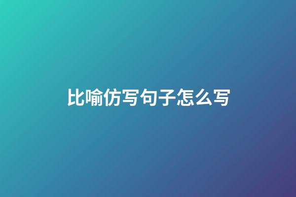 比喻仿写句子怎么写