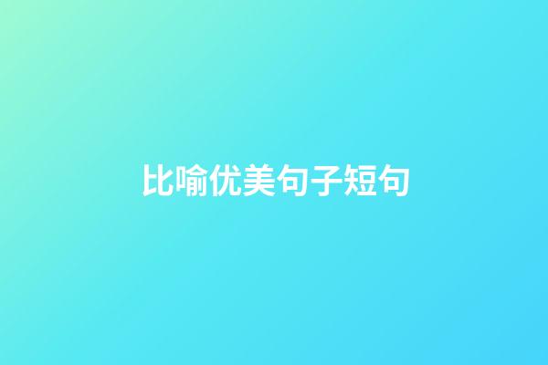 比喻优美句子短句