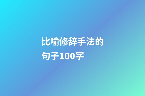 比喻修辞手法的句子100字