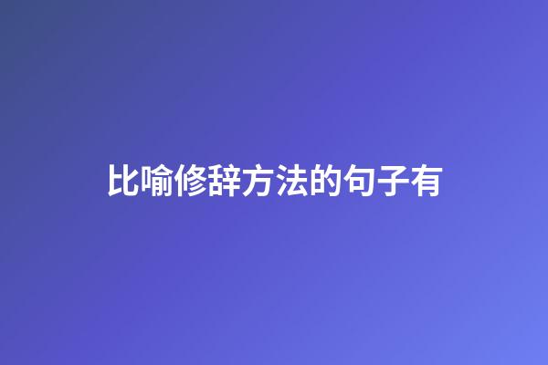 比喻修辞方法的句子有