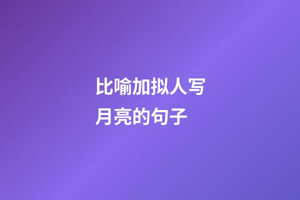 比喻加拟人写月亮的句子