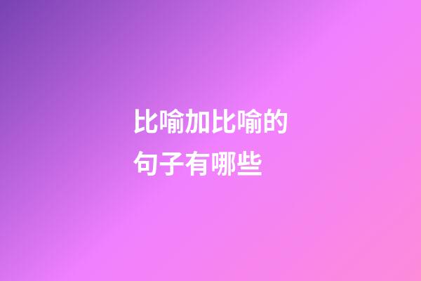 比喻加比喻的句子有哪些