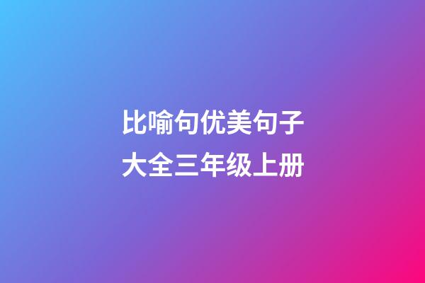 比喻句优美句子大全三年级上册