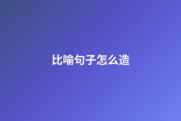 比喻句子怎么造