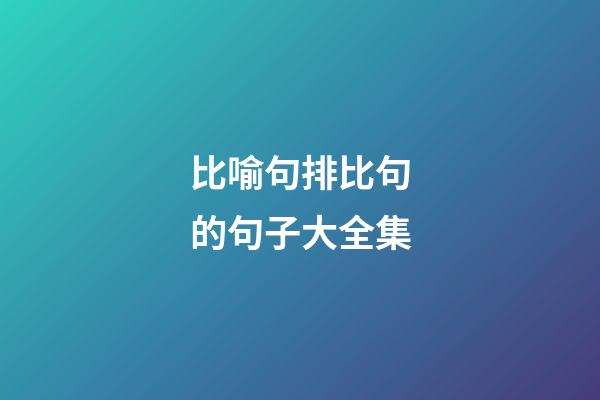 比喻句排比句的句子大全集