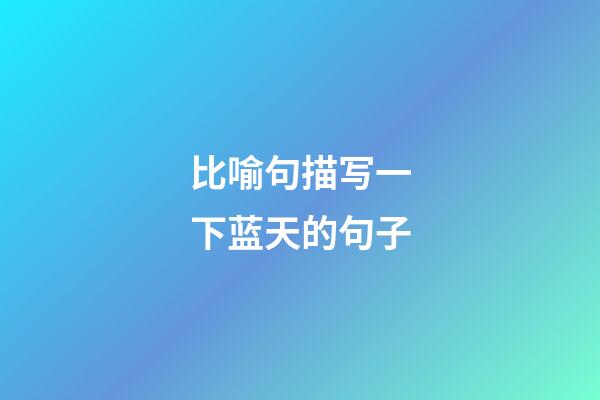 比喻句描写一下蓝天的句子