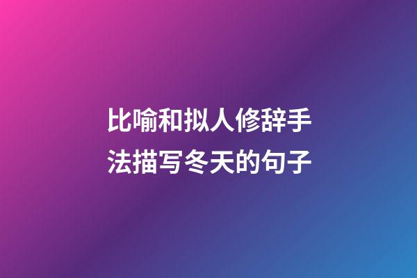 比喻和拟人修辞手法描写冬天的句子