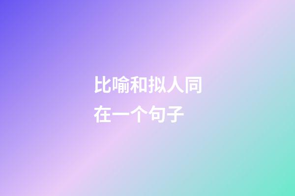 比喻和拟人同在一个句子