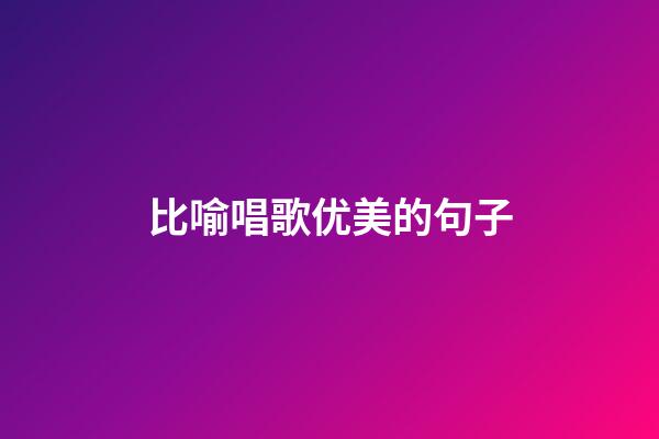 比喻唱歌优美的句子