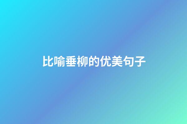 比喻垂柳的优美句子