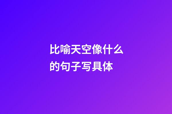 比喻天空像什么的句子写具体
