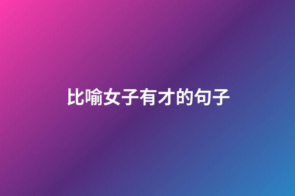 比喻女子有才的句子