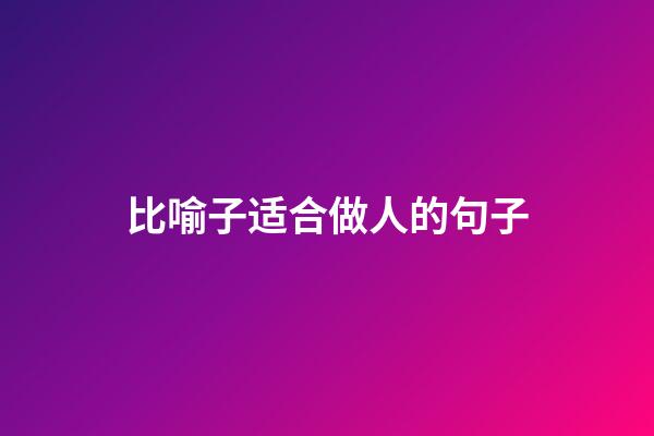比喻子适合做人的句子