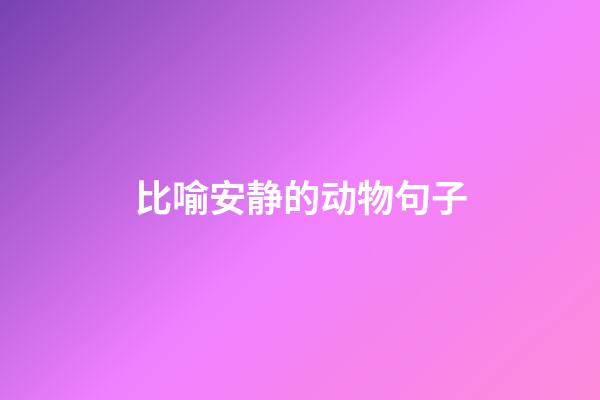 比喻安静的动物句子