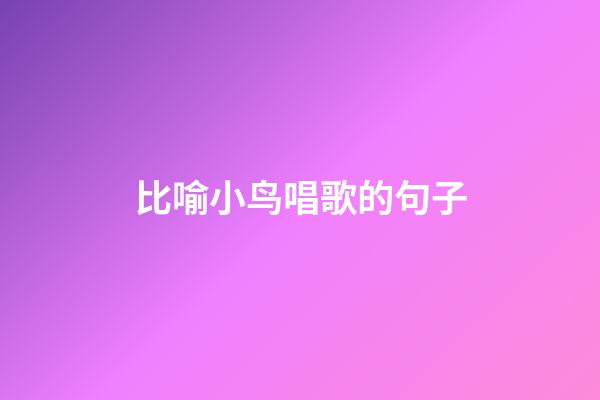 比喻小鸟唱歌的句子