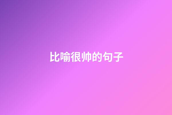 比喻很帅的句子