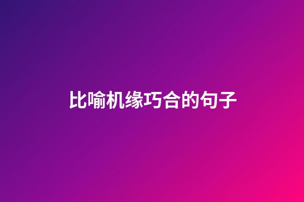比喻机缘巧合的句子