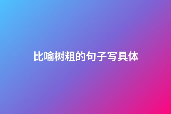比喻树粗的句子写具体