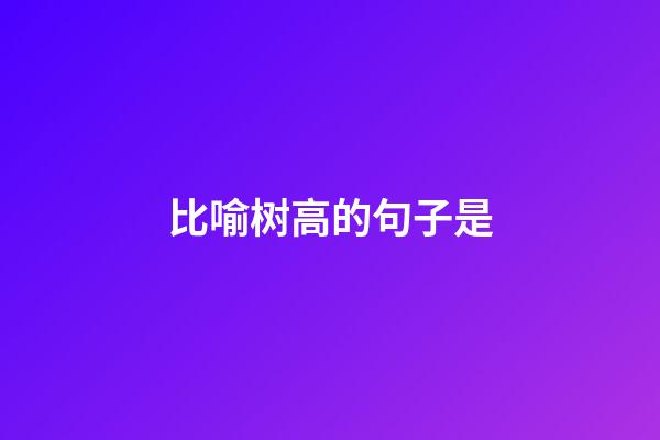 比喻树高的句子是