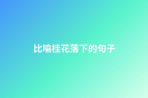 比喻桂花落下的句子