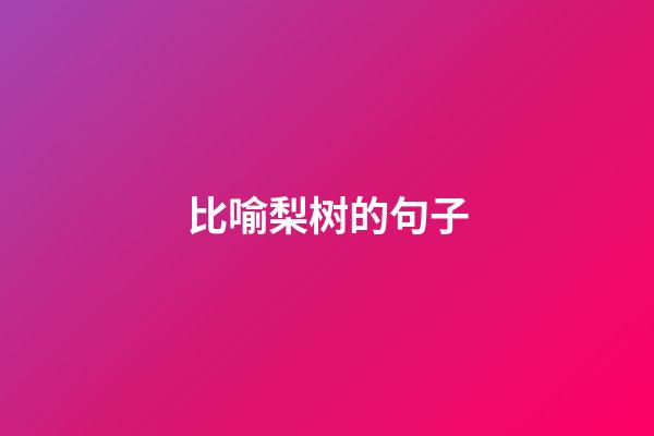 比喻梨树的句子
