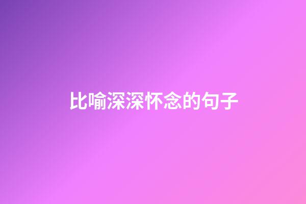 比喻深深怀念的句子