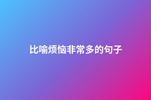 比喻烦恼非常多的句子