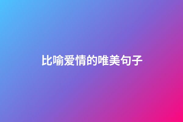 比喻爱情的唯美句子