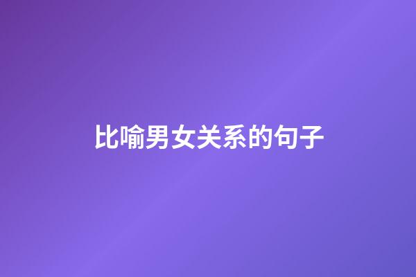 比喻男女关系的句子