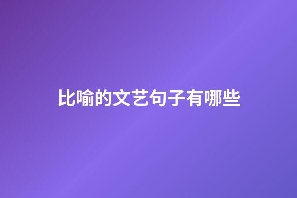 比喻的文艺句子有哪些