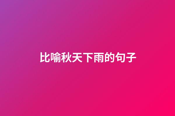 比喻秋天下雨的句子