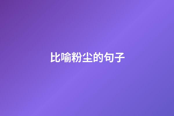 比喻粉尘的句子