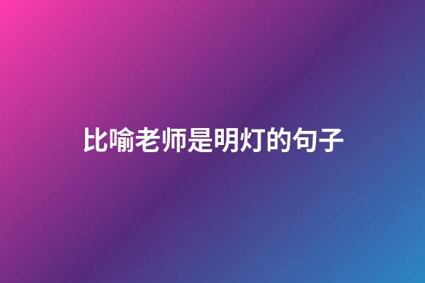 比喻老师是明灯的句子