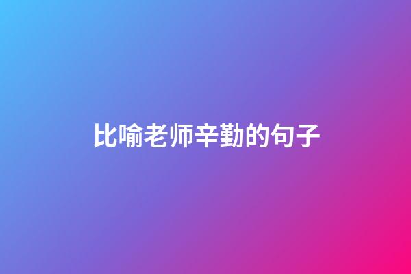 比喻老师辛勤的句子