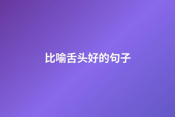 比喻舌头好的句子