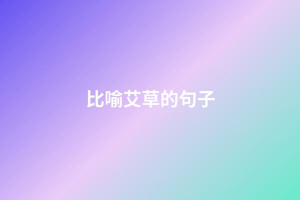 比喻艾草的句子