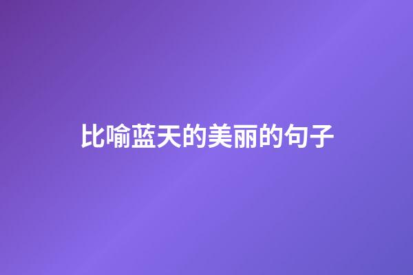 比喻蓝天的美丽的句子