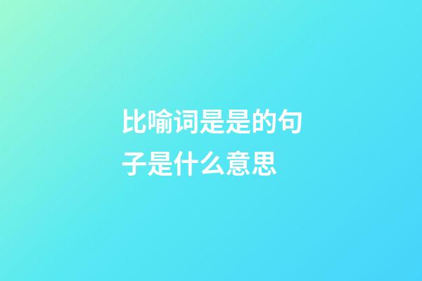 比喻词是是的句子是什么意思