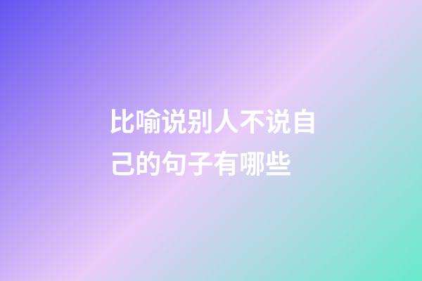 比喻说别人不说自己的句子有哪些