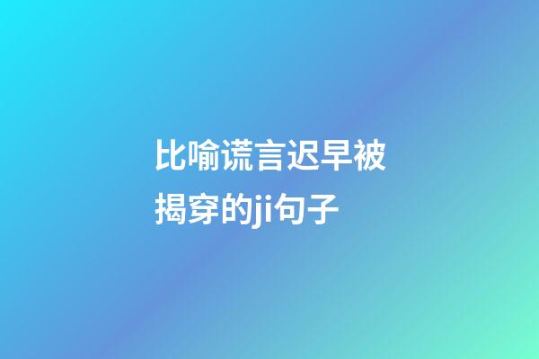 比喻谎言迟早被揭穿的ji句子