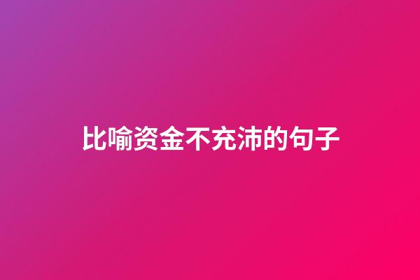 比喻资金不充沛的句子