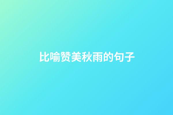 比喻赞美秋雨的句子