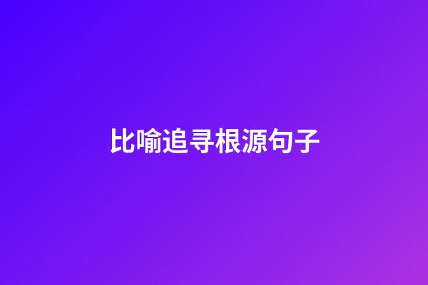 比喻追寻根源句子