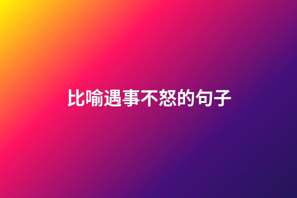 比喻遇事不怒的句子