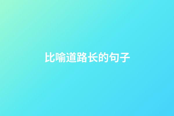 比喻道路长的句子