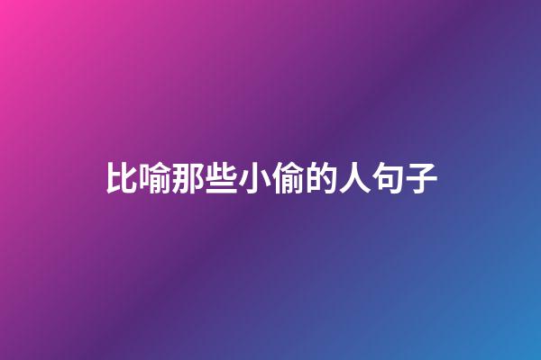 比喻那些小偷的人句子