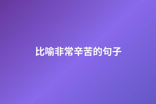 比喻非常辛苦的句子