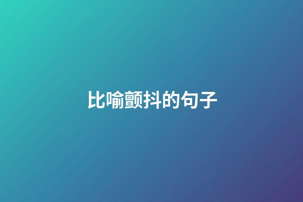 比喻颤抖的句子